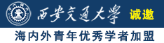 美女综合操逼导航诚邀海内外青年优秀学者加盟西安交通大学